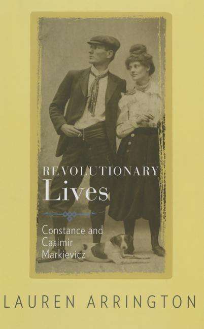 Revolutionary Lives: Constance and Casimir Markievicz - Lauren Arrington - Bøger - Princeton University Press - 9780691161242 - 24. november 2015