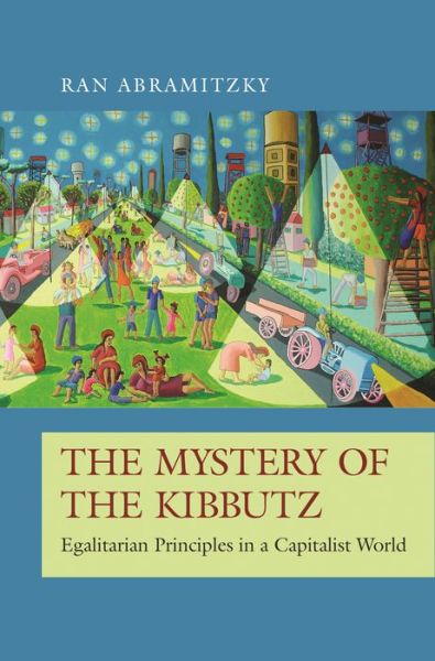 Cover for Ran Abramitzky · The Mystery of the Kibbutz: Egalitarian Principles in a Capitalist World - The Princeton Economic History of the Western World (Paperback Book) (2020)