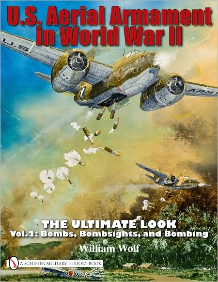 Cover for William Wolf · U.S. Aerial Armament in World War II - The Ultimate Look: Vol.2: Bombs, Bombsights, and Bombing (Hardcover Book) (2010)