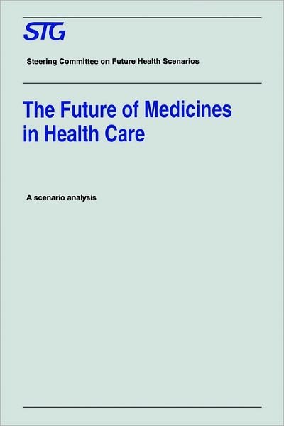 Steering Committee on Future Health Scenarios · The Future of Medicines in Health Care: Scenario Report Commissioned by the Steering Committee on Future Health Scenarios - Future Health Scenarios (Paperback Book) [1995 edition] (1995)