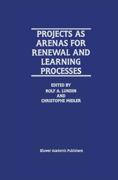 Projects as Arenas for Renewal and Learning Processes - Rolf a Lundin - Books - Springer - 9780792381242 - July 31, 1998