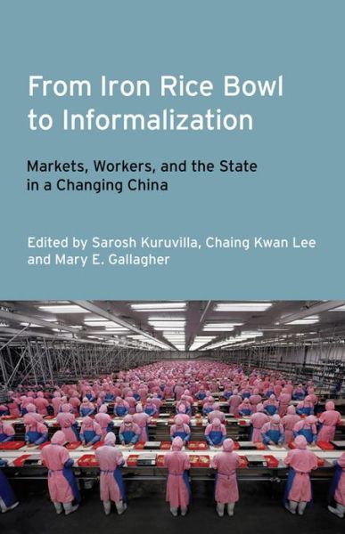 Cover for Sarosh Kuruvilla · From Iron Rice Bowl to Informalization: Markets, Workers, and the State in a Changing China - Frank W. Pierce Memorial Lectureship and Conference Series (Hardcover Book) (2011)