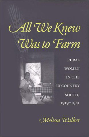 All We Knew Was to Farm: Rural Women in the Upcountry South, 1919-1941 (Revisiting Rural America) - Melissa Walker - Books - Johns Hopkins University Press - 9780801869242 - July 22, 2002