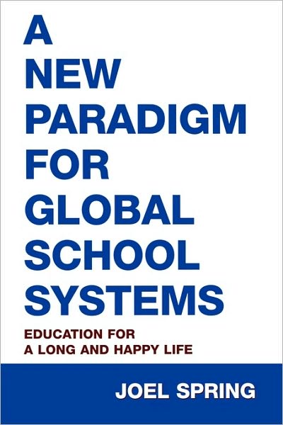 Cover for Joel Spring · A New Paradigm for Global School Systems: Education for a Long and Happy Life - Sociocultural, Political, and Historical Studies in Education (Paperback Book) (2007)