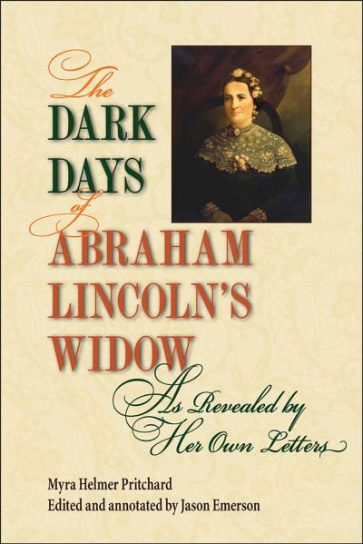 Cover for Myra Helmer Pritchard · The Dark Days of Abraham Lincoln's Widow, as Revealed by Her Own Letters (Paperback Book) (2023)