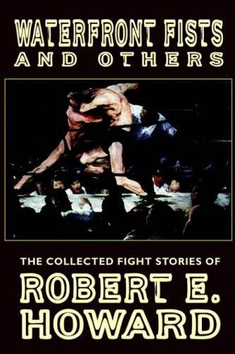 Waterfront Fists and Others: the Collected Fight Stories of Robert E. Howard - Robert E. Howard - Books - Wildside Press - 9780809511242 - November 16, 2004