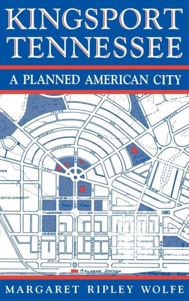 Cover for Margaret Ripley Wolfe · Kingsport, Tennessee: A Planned American City (Hardcover Book) (1994)