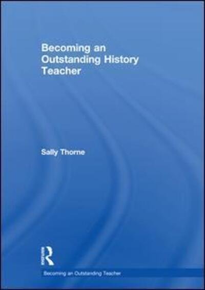 Cover for Sally Thorne · Becoming an Outstanding History Teacher - Becoming an Outstanding Teacher (Gebundenes Buch) (2018)