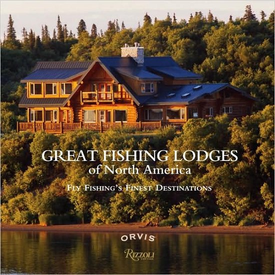 Great Fishing Lodges of North America: Fly Fishing's Finest Destinations - Paul Fersen - Books - Rizzoli International Publications - 9780847834242 - April 13, 2010