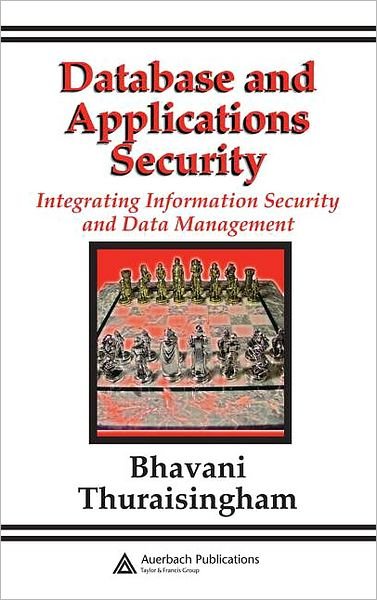 Cover for Thuraisingham, Bhavani (The University of Texas at Dallas, Richardson, USA) · Database and Applications Security: Integrating Information Security and Data Management (Inbunden Bok) (2005)