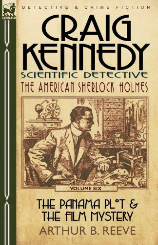 Cover for Arthur B Reeve · Craig Kennedy-Scientific Detective: Volume 6-The Panama Plot &amp; the Film Mystery (Paperback Book) (2010)