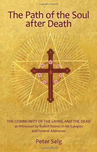 Cover for Peter Selg · The Path of the Soul After Death: The Community of the Living and the Dead as Witnessed by Rudolf Steiner in His Eulogies and Farewell Addresses (Paperback Book) (2010)