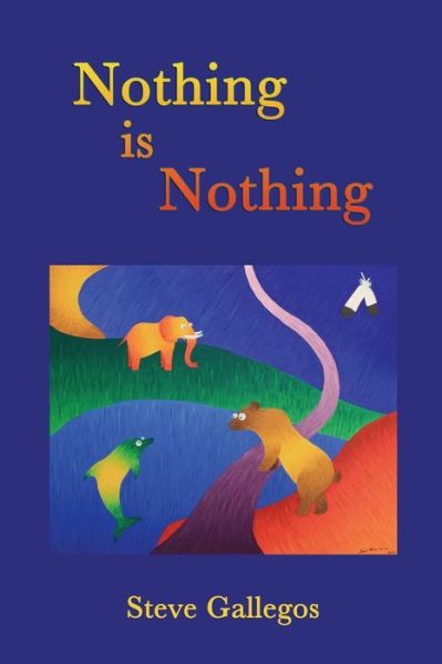 Cover for Eligio Stephen Gallegos Ph.d. · Nothing is Nothing (Paperback Book) (2013)