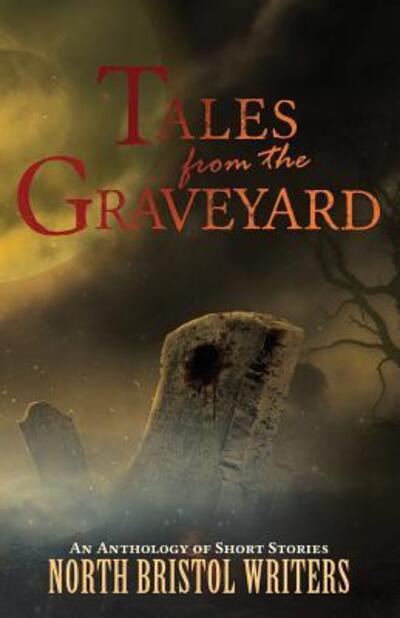 Tales from the Graveyard: A North Bristol Writers anthology - Peter Sutton - Books - Far Horizons - 9780955418242 - January 18, 2019