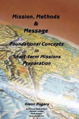 Cover for Glenn Rogers · Mission, Message and Methods: Foundational Concepts in Short-term Missions Preparation (Paperback Book) (2009)