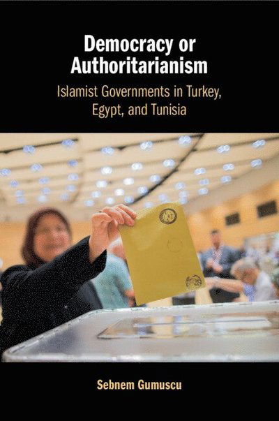 Cover for Gumuscu, Sebnem (Middlebury College, Vermont) · Democracy or Authoritarianism: Islamist Governments in Turkey, Egypt, and Tunisia (Paperback Book) (2025)