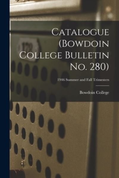 Cover for Bowdoin College · Catalogue (Bowdoin College Bulletin No. 280); 1946 Summer and Fall Trimesters (Paperback Book) (2021)