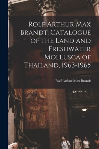 Rolf Arthur Max Brandt, Catalogue of the Land and Freshwater Mollusca of Thailand, 1963-1965 - Rolf Arthur Max Brandt - Bøger - Hassell Street Press - 9781015092242 - 10. september 2021