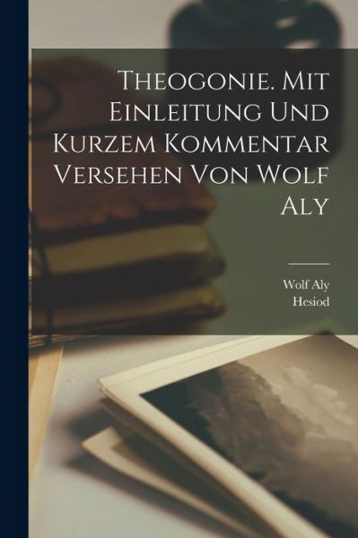 Cover for Hesiod · Theogonie. Mit Einleitung und Kurzem Kommentar Versehen Von Wolf Aly (Buch) (2022)