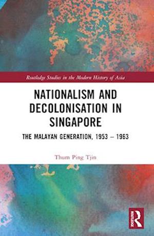 Cover for Ping Tjin, Thum (University of Oxford, UK) · Nationalism and Decolonisation in Singapore: The Malayan Generation, 1953 – 1963 - Routledge Studies in the Modern History of Asia (Paperback Book) (2024)