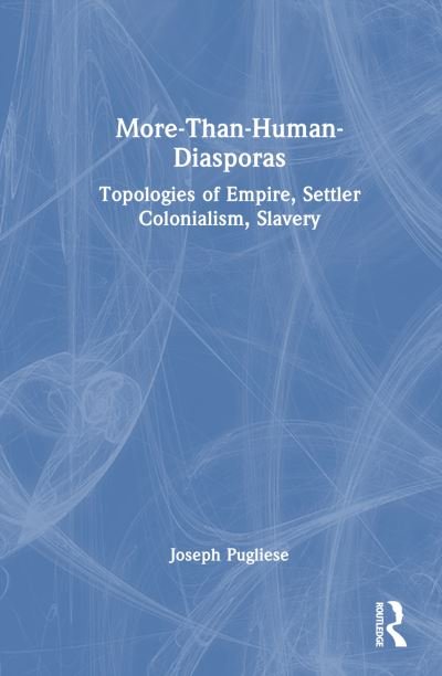 Cover for Pugliese, Joseph (Macquarie University, Australia) · More-Than-Human-Diasporas: Topologies of Empire, Settler Colonialism, Slavery (Hardcover Book) (2024)