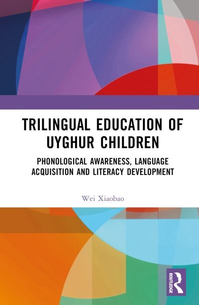 Cover for Wei Xiaobao · Trilingual Education of Uyghur Children: Phonological Awareness, Language Acquisition and Literacy Development (Hardcover Book) (2024)