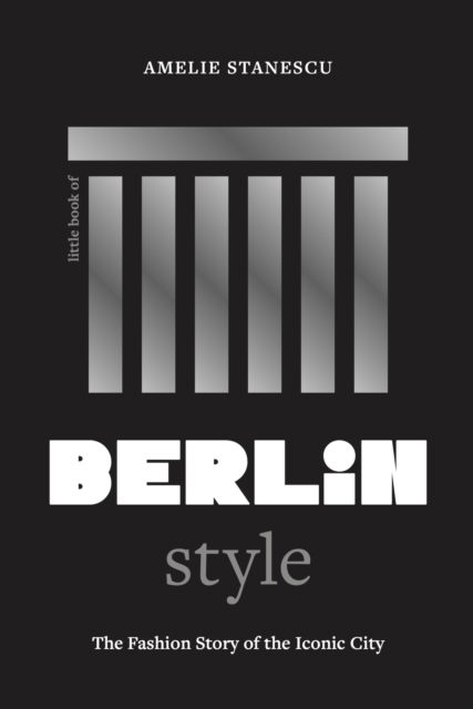Cover for Amelie Stanescu · Little Book of Berlin Style: The fashion story of the iconic city - Fashion Destinations (Gebundenes Buch) (2025)