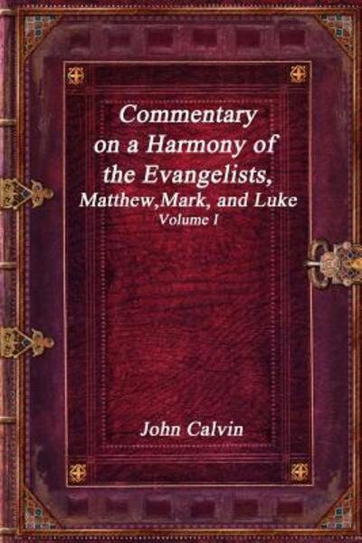 Cover for John Calvin · Commentary on a Harmony of the Evangelists, Matthew, Mark, and Luke - Volume I (Paperback Book) (2019)