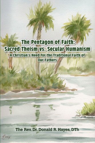 The Pentagon of Faith: a Christian's Need for the Traditional Faith of Our Fathers - Dth, Asf, Rev. Dr. Donald R. Hayes - Bøker - lulu.com - 9781105517242 - 3. august 2012