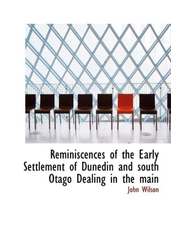 Cover for John Wilson · Reminiscences of the Early Settlement of Dunedin and South Otago Dealing in the Main (Paperback Bog) [Large Type edition] (2009)