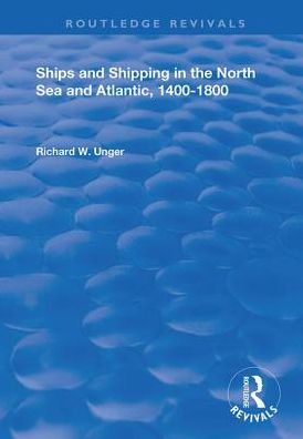 Cover for Richard W. Unger · Ships and Shipping in the North Sea and Atlantic, 1400–1800 - Routledge Revivals (Hardcover Book) (2019)