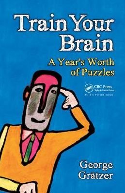 Cover for George Gratzer · Train Your Brain: A Year's Worth of Puzzles - AK Peters / CRC Recreational Mathematics Series (Hardcover Book) (2017)