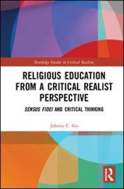 Cover for Go, Johnny C. (Ateneo de Manila University, Philippines) · Religious Education from a Critical Realist Perspective: Sensus Fidei and Critical Thinking - Routledge Studies in Critical Realism (Gebundenes Buch) (2018)