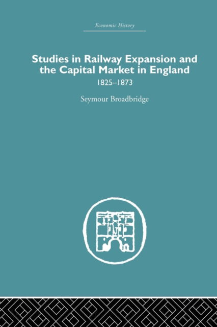 Cover for Seymour Broadbridge · Studies in Railway Expansion and the Capital Market in England: 1825-1873 (Paperback Book) (2015)