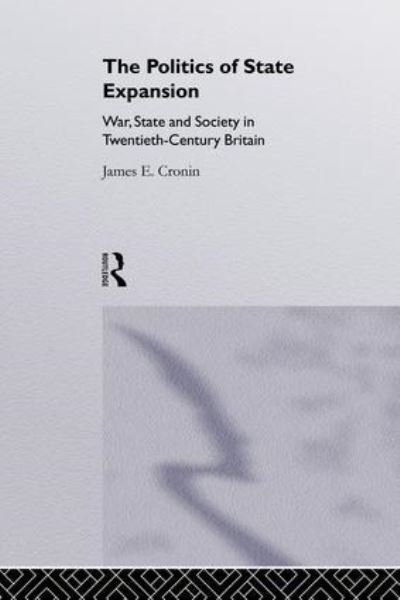 Cover for Cronin, James (University College Cork, Ireland) · The Politics of State Expansion: War, State and Society in Twentieth Century Britain (Paperback Book) (2015)