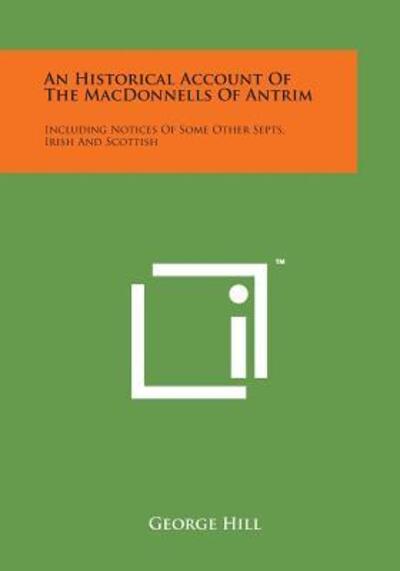 Cover for George Hill · An Historical Account of the Macdonnells of Antrim: Including Notices of Some Other Septs, Irish and Scottish (Pocketbok) (2014)