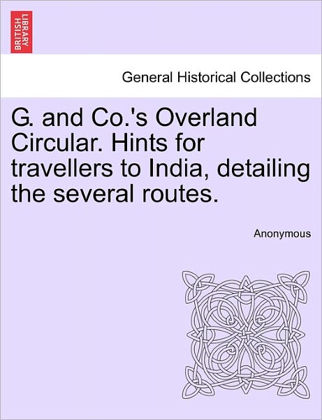 Cover for Anonymous · G. and Co.'s Overland Circular. Hints for Travellers to India, Detailing the Several Routes. (Paperback Bog) (2011)