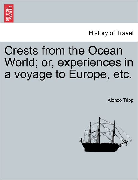 Cover for Alonzo Tripp · Crests from the Ocean World; Or, Experiences in a Voyage to Europe, Etc. (Paperback Book) (2011)