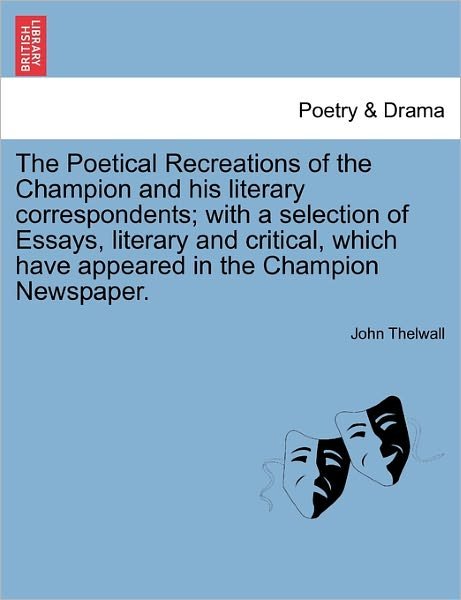 Cover for John Thelwall · The Poetical Recreations of the Champion and His Literary Correspondents; with a Selection of Essays, Literary and Critical, Which Have Appeared in the Ch (Paperback Book) (2011)