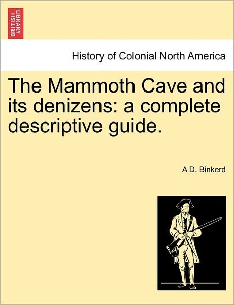 Cover for A D Binkerd · The Mammoth Cave and Its Denizens: a Complete Descriptive Guide. (Pocketbok) (2011)