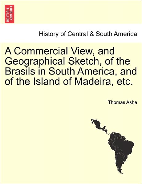 Cover for Thomas Ashe · A Commercial View, and Geographical Sketch, of the Brasils in South America, and of the Island of Madeira, Etc. (Pocketbok) (2011)