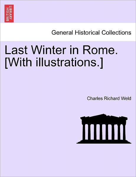 Cover for Charles Richard Weld · Last Winter in Rome. [With Illustrations.] (Paperback Bog) (2011)