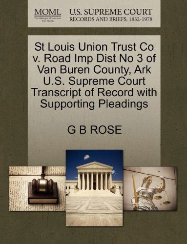 Cover for G B Rose · St Louis Union Trust Co V. Road Imp Dist No 3 of Van Buren County, Ark U.s. Supreme Court Transcript of Record with Supporting Pleadings (Pocketbok) (2011)