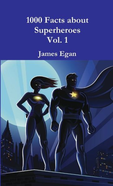 1000 Facts about Superheroes Vol. 1 - James Egan - Książki - Lulu Press, Inc. - 9781326585242 - 3 marca 2016