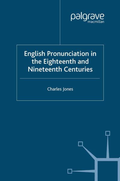 Cover for C. Jones · English Pronunciation in the Eighteenth and Nineteenth Centuries (Pocketbok) [1st ed. 2006 edition] (2006)