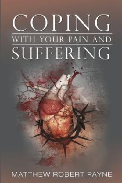 Coping With Your Pain and Suffering - Matthew Robert Payne - Books - Matthew Robert Payne - 9781365760242 - February 15, 2017