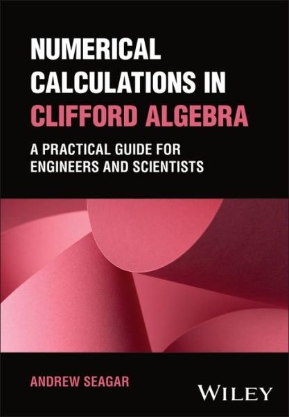 Cover for Andrew Seagar · Numerical Calculations in Clifford Algebra: A Practical Guide for Engineers and Scientists (Hardcover Book) (2023)