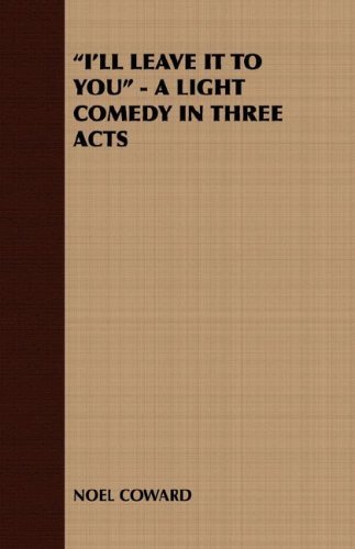 I'll Leave It to You - a Light Comedy in Three Acts - Noel Coward - Livres - Crastre Press - 9781408630242 - 29 novembre 2007