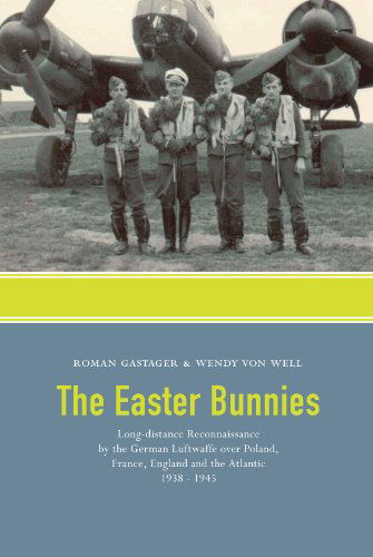 Cover for Roman Gastager · The Easter Bunnies: Long-distance Reconnaissance by the German Luftwaffe over Poland, France, England and the Atlantic 1938-1945 (Paperback Book) (2006)