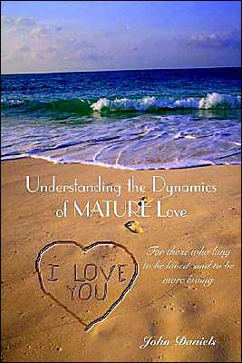 Cover for John Daniels · Understanding the Dynamics of Mature Love: for Those Who Long to Be Loved, and to Be More Loving (Hardcover Book) (2003)